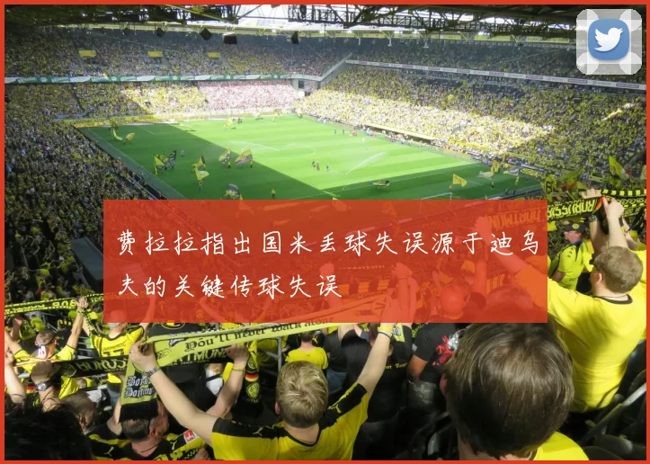 费拉拉指出国米丢球失误源于迪乌夫的关键传球失误