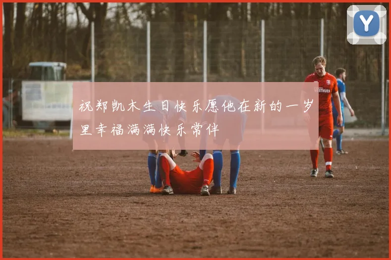 祝郑凯木生日快乐愿他在新的一岁里幸福满满快乐常伴