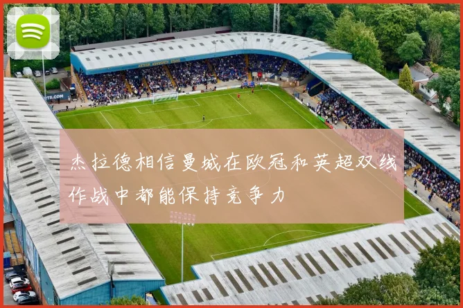 杰拉德相信曼城在欧冠和英超双线作战中都能保持竞争力